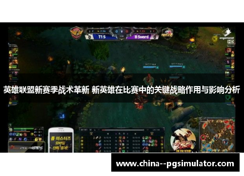 英雄联盟新赛季战术革新 新英雄在比赛中的关键战略作用与影响分析