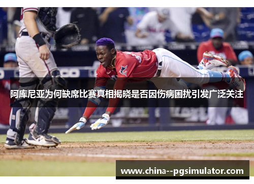 阿库尼亚为何缺席比赛真相揭晓是否因伤病困扰引发广泛关注