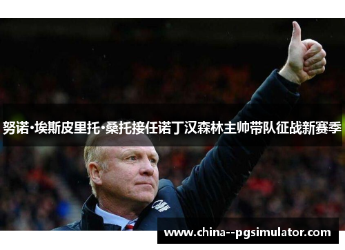 努诺·埃斯皮里托·桑托接任诺丁汉森林主帅带队征战新赛季 努诺·埃斯皮里托·桑托接任诺丁汉森林主帅带队征战新赛季
