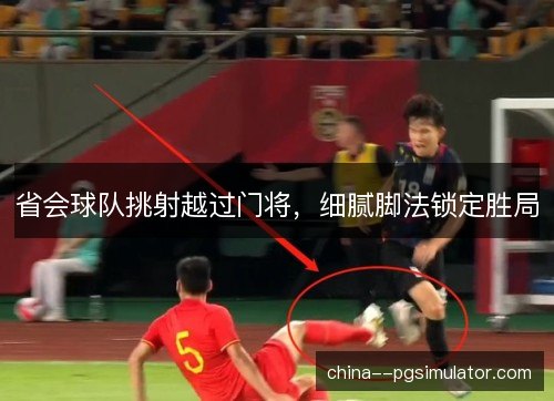 省会球队挑射越过门将，细腻脚法锁定胜局
